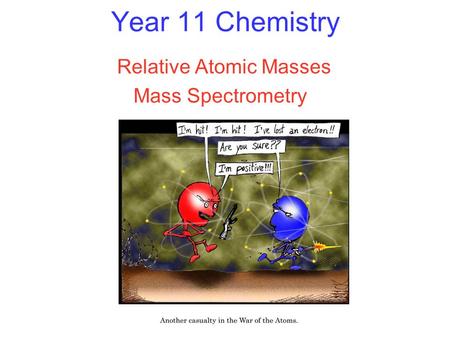 Year 11 Chemistry Relative Atomic Masses Mass Spectrometry.