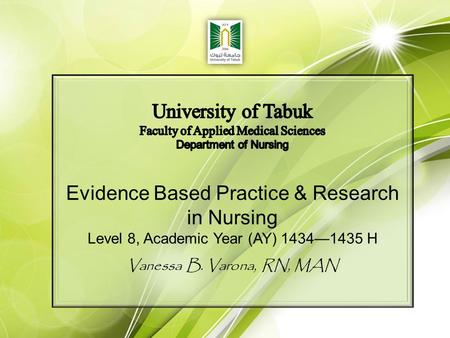 Evidence Based Practice & Research in Nursing Level 8, Academic Year (AY) 1434—1435 H Vanessa B. Varona, RN, MAN.