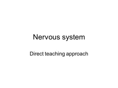 Nervous system Direct teaching approach. What does the Nervous System do? It senses changes within the body and in the outside environment It analyzes.