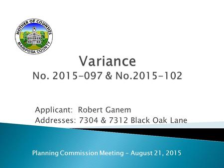 Applicant: Robert Ganem Addresses: 7304 & 7312 Black Oak Lane Planning Commission Meeting – August 21, 2015.