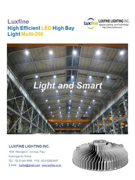 Luxfine High Efficient LED High Bay Light Multi-200 LUXFINE LIGHTING INC. 1045, Neungan-ri, Jori-eup, Paju, Kyeonggi-do, Korea TEL : 82-31-941-9998 FAX.