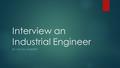 Interview an Industrial Engineer BY: GAVIN LAMBERTH.