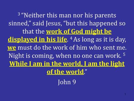 1 3 “Neither this man nor his parents sinned,” said Jesus, “but this happened so that the work of God might be displayed in his life. 4 As long as it is.