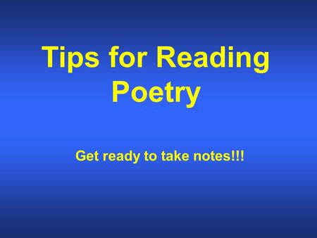 Tips for Reading Poetry Get ready to take notes!!!