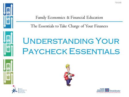 7.13.2.G1 Understanding Your Paycheck Essentials Family Economics & Financial Education The Essentials to Take Charge of Your Finances.