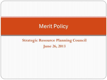 Strategic Resource Planning Council June 26, 2013 Merit Policy.