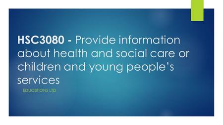 HSC3080 - Provide information about health and social care or children and young people’s services EDUC8TIONS LTD.