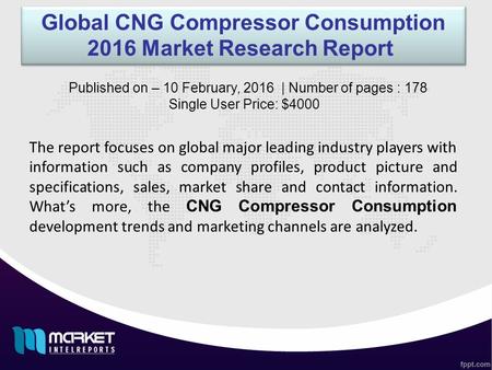 Global CNG Compressor Consumption 2016 Market Research Report The report focuses on global major leading industry players with information such as company.