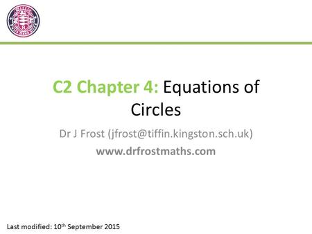 C2 Chapter 4: Equations of Circles Dr J Frost  Last modified: 10 th September 2015.