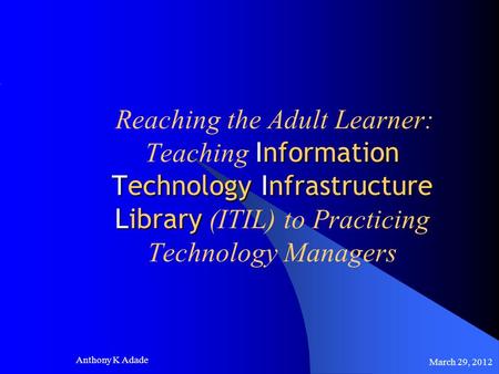 Information Technology Infrastructure Library Reaching the Adult Learner: Teaching Information Technology Infrastructure Library (ITIL) to Practicing Technology.
