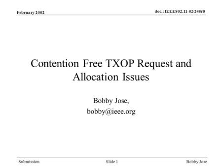 Doc.: IEEE802.11-02/248r0 Submission Bobby JoseSlide 1 February 2002 Contention Free TXOP Request and Allocation Issues Bobby Jose,