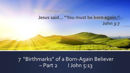 7 “Birthmarks” of a Born-Again Believer – Part 2 I John 5:13