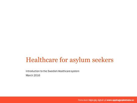 Introduction to the Swedish Healthcare system March 2016 Healthcare for asylum seekers Finns även tillgänglig digitalt på www.uppdragpsykiskhalsa.se.