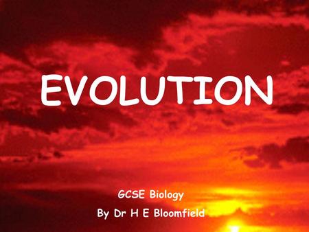 EVOLUTION GCSE Biology By Dr H E Bloomfield. Life began on Earth more than 3 billion years ago. A scientist called Charles Darwin suggested that all species.