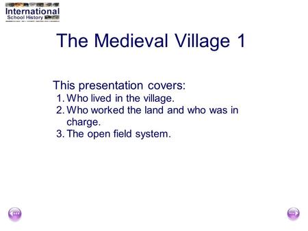 1 of 16 The Medieval Village 1 This presentation covers: 1.Who lived in the village. 2.Who worked the land and who was in charge. 3.The open field system.