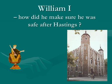 William I – how did he make sure he was safe after Hastings ?