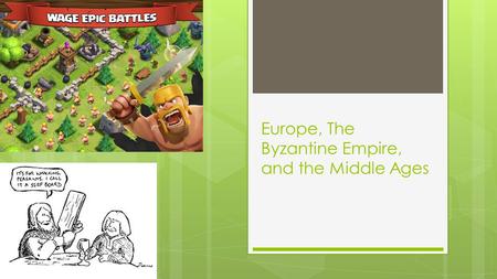 Europe, The Byzantine Empire, and the Middle Ages.