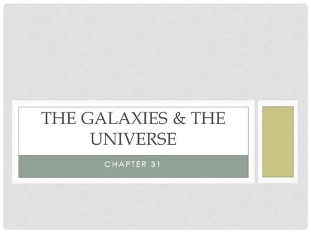 CHAPTER 31 THE GALAXIES & THE UNIVERSE. GALAXIES Scattered throughout the universe Made up of stars, dust and gas held together by gravity There are three.