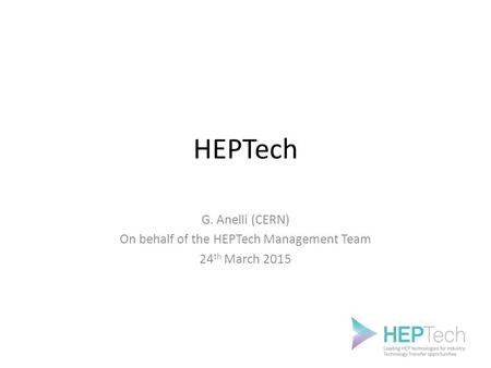 HEPTech G. Anelli (CERN) On behalf of the HEPTech Management Team 24 th March 2015.