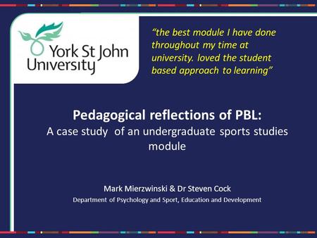Pedagogical reflections of PBL: A case study of an undergraduate sports studies module Mark Mierzwinski & Dr Steven Cock Department of Psychology and Sport,