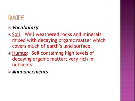  Vocabulary  Soil: Well weathered rocks and minerals mixed with decaying organic matter which covers much of earth’s land surface.  Humus: Soil containing.