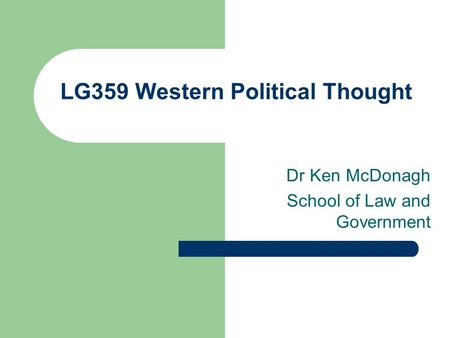 LG359 Western Political Thought Dr Ken McDonagh School of Law and Government.