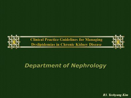 Clinical Practice Guidelines for Managing Dyslipidemias in Chronic Kidney Disease Department of Nephrology R3. Yeehyung Kim.
