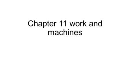 Chapter 11 work and machines. Anytime that you exert a force and cause an object to move in the direction of the applied force you do _________. work.