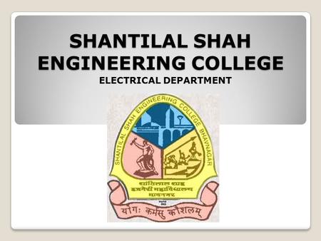 SHANTILAL SHAH ENGINEERING COLLEGE ELECTRICAL DEPARTMENT.