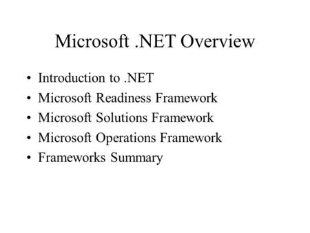 Microsoft.NET Overview Introduction to.NET Microsoft Readiness Framework Microsoft Solutions Framework Microsoft Operations Framework Frameworks Summary.