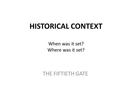 HISTORICAL CONTEXT When was it set? Where was it set? THE FIFTIETH GATE.