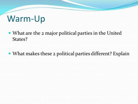 Warm-Up What are the 2 major political parties in the United States? What makes these 2 political parties different? Explain.