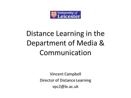 Distance Learning in the Department of Media & Communication Vincent Campbell Director of Distance Learning