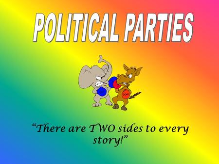 “There are TWO sides to every story!”. What IS a Political Party? A political party is an organization made up of people who share similar ideas about.