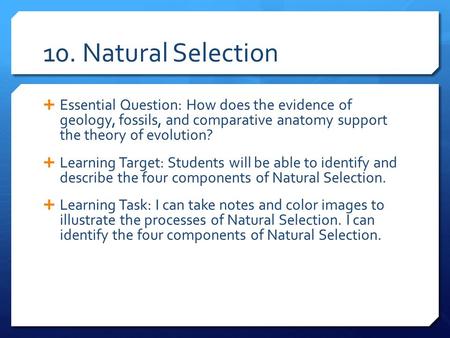 10. Natural Selection  Essential Question: How does the evidence of geology, fossils, and comparative anatomy support the theory of evolution?  Learning.