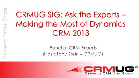 CRMUG SIG: Ask the Experts – Making the Most of Dynamics CRM 2013 Panel of CRM Experts (Host: Tony Stein – CRMUG)
