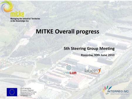 Co-Financed by European Regional Development Fund and made possible by the INTERREG IVC MITKE Overall progress 5th Steering Group Meeting Rzeszów, 30th.