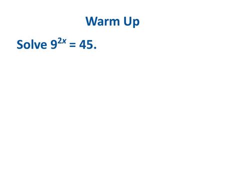 Warm Up Solve 9 2x = 45.. 7.7 – Base e and Natural Logarithms.