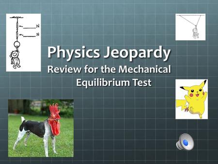Physics Jeopardy Review for the Mechanical Equilibrium Test.
