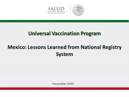 Universal Vaccination Program Mexico: Lessons Learned from National Registry System November 2014.