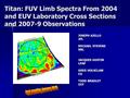 Titan: FUV Limb Spectra From 2004 and EUV Laboratory Cross Sections and 2007-9 Observations JOSEPH AJELLO JPL MICHAEL STEVENS NRL JACQUES GUSTIN LPAP GREG.