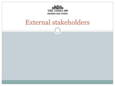 External stakeholders. Stakeholders Stakeholders are groups or individuals with an interest in a business. Stakeholders may affect or be affected by the.