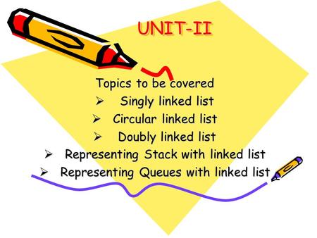 UNIT-II Topics to be covered Singly linked list Circular linked list
