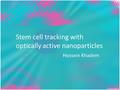 Stem cell tracking with optically active nanoparticles Hossein Khadem.