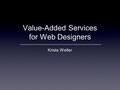 Value-Added Services for Web Designers Krista Welter.