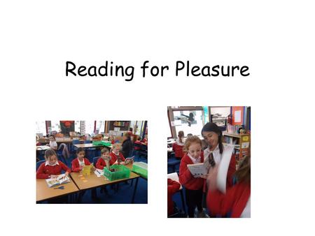 Reading for Pleasure. Why read? Evidence suggests children who enjoy reading : develop a broader vocabulary increased general knowledge better understanding.