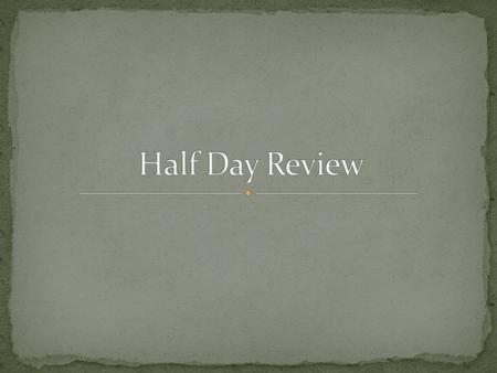 Half Day Review.
