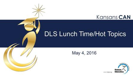 Www.ksde.org DLS Lunch Time/Hot Topics May 4, 2016.