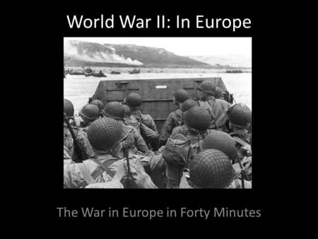 World War II: In Europe The War in Europe in Forty Minutes.
