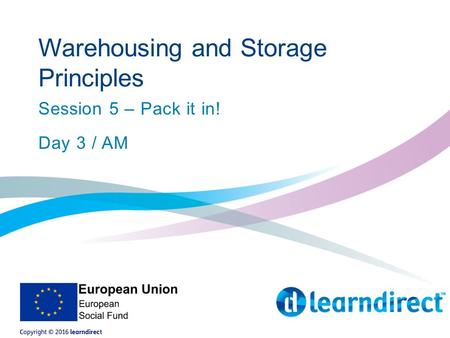 Warehousing and Storage Principles Session 5 – Pack it in! Day 3 / AM.